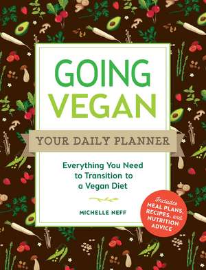 Going Vegan: Your Daily Planner: Everything You Need to Transition to a Vegan Diet de Michelle Neff