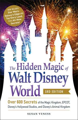 The Hidden Magic of Walt Disney World, 3rd Edition: Over 600 Secrets of the Magic Kingdom, EPCOT, Disney's Hollywood Studios, and Disney's Animal Kingdom de Susan Veness