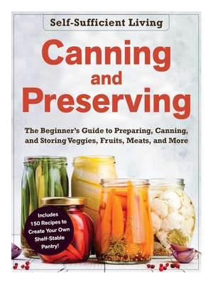 Canning and Preserving: The Beginner's Guide to Preparing, Canning, and Storing Veggies, Fruits, Meats, and More de Adams Media