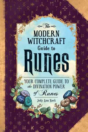 The Modern Witchcraft Guide to Runes: Your Complete Guide to the Divination Power of Runes de Judy Ann Nock