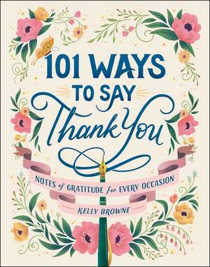 101 Ways to Say Thank You: Notes of Gratitude for Every Occasion de Kelly Browne