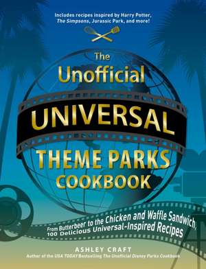 The Unofficial Universal Theme Parks Cookbook de Ashley Craft