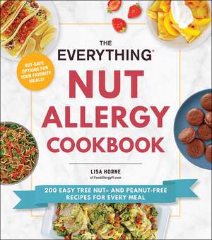 The Everything Nut Allergy Cookbook: 200 Easy Tree Nut– and Peanut-Free Recipes for Every Meal de Lisa Horne