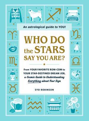 Who Do the Stars Say You Are?: From Your Favorite Rom-Com to Your Star-Destined Dream Job, a Cosmic Guide to Understanding Everything about Your Sign de Syd Robinson