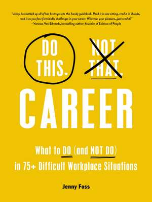 Do This, Not That: Career: What to Do (and NOT Do) in 75+ Difficult Workplace Situations de Jenny Foss