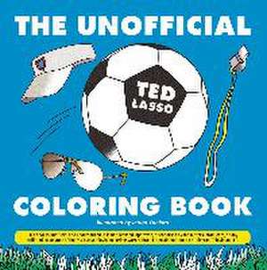 The Unofficial Ted Lasso Coloring Book de Indira Yuniarti