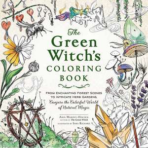 The Green Witch's Coloring Book: From Enchanting Forest Scenes to Intricate Herb Gardens, Conjure the Colorful World of Natural Magic de Arin Murphy-Hiscock