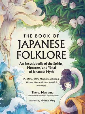 The Book of Japanese Folklore: An Encyclopedia of the Spirits, Monsters, and Yokai of Japanese Myth: The Stories of the Mischievous Kappa, Trickster Kitsune, Horrendous Oni, and More de Thersa Matsuura