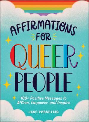 Affirmations for Queer People: 100+ Positive Messages to Affirm, Empower, and Inspire de Jess Vosseteig