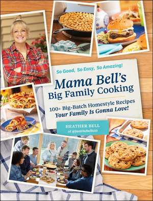 Mama Bell's Big Family Cooking: 100+ Big-Batch Homestyle Recipes Your Family Is Gonna Love! de Heather Bell