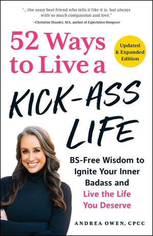 52 Ways to Live a Kick-Ass Life, Updated & Expanded Edition: BS-Free Wisdom to Ignite Your Inner Badass and Live the Life You Deserve de Andrea Owen