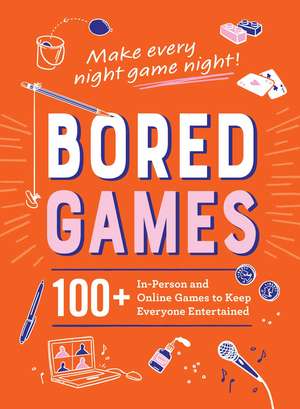 Bored Games: 100+ In-Person and Online Games to Keep Everyone Entertained de Adams Media
