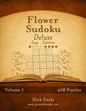 Flower Sudoku Deluxe - Easy to Extreme - Volume 7 - 468 Logic Puzzles de Nick Snels