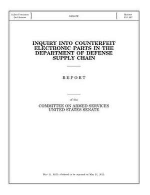 Inquiry Into Counterfeit Electronic Parts in the Department of Defense Supply Chain de Committee on Armed Services United State