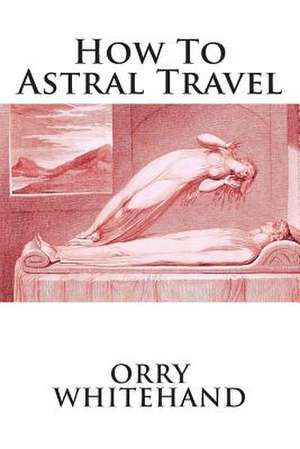 How to Astral Travel de Orry Whitehand