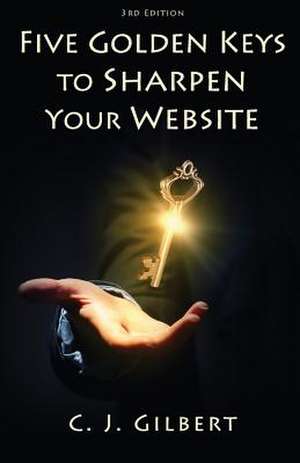 Five Golden Keys to Sharpen Your Website de Gilbert, C. J.