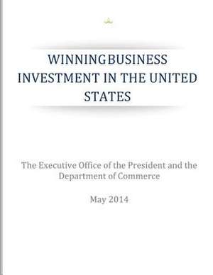 Winning Business Investments in the United States de The Executive Office of the President