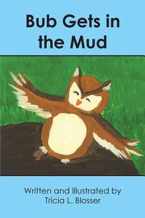 Bub Gets in the Mud de Mrs Tricia L. Blosser