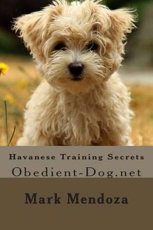 Havanese Training Secrets de Mark Mendoza