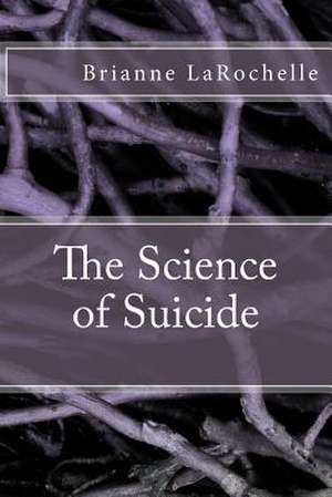 The Science of Suicide de Brianne Larochelle