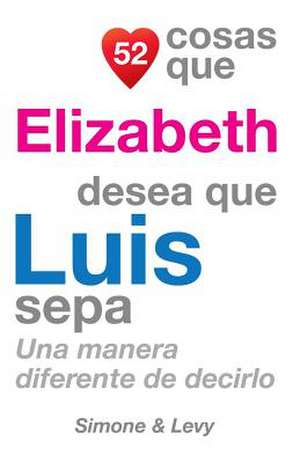 52 Cosas Que Elizabeth Desea Que Luis Sepa de J. L. Leyva