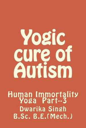 Yogic Cure of Autism de MR Dwarika Singh