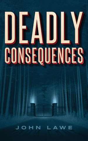 Deadly Consequences de John Lawe