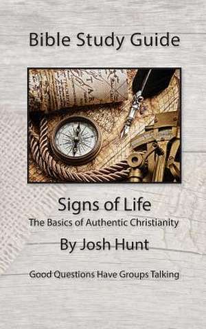 Bible Study Guides -- Signs of Life de Josh Hunt