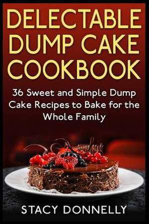 Delectable Dump Cake Cookbook de Stacy Donnelly