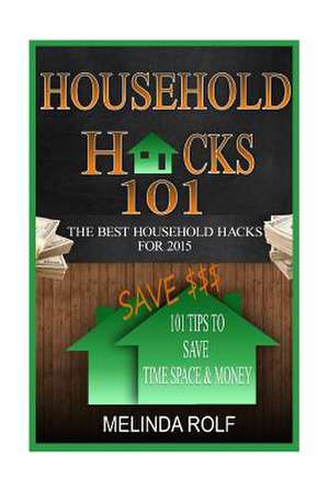 Household Hacks 101 de Melinda Rolf