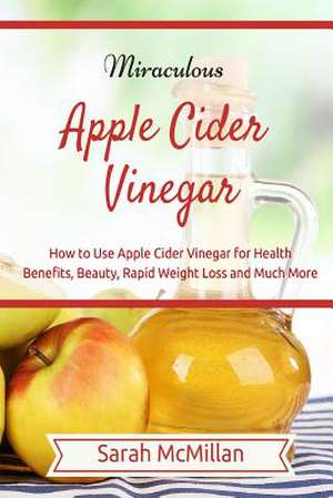 Miraculous Apple Cider Vinegar de Sarah McMillan