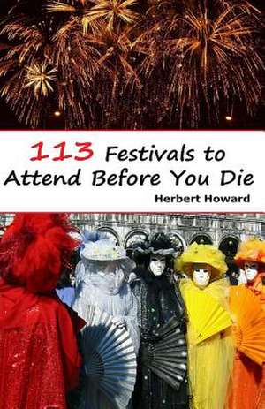 113 Festivals to Attend Before You Die de Herbert Howard