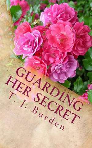 Guarding Her Secret de T. J. Burden