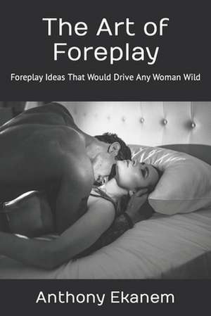 The Art of Foreplay de Anthony Ekanem