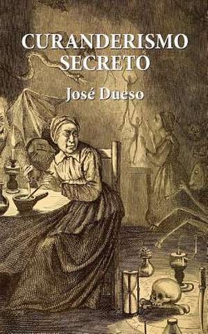 Curanderismo Secreto de Jose Dueso