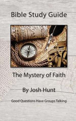 Bible Study Guide -- The Mystery of Faith de Josh Hunt