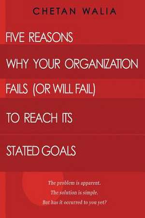 Five Reasons Why Your Organization Fails (or Will Fail) to Reach Its Stated Goals de Chetan Walia