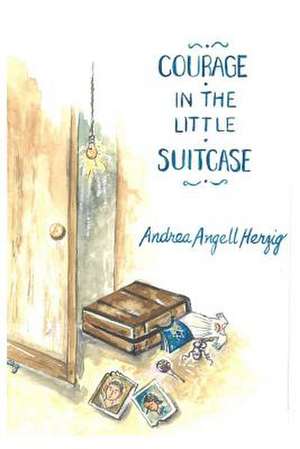 Courage in the Little Suitcase de Andrea Angell Herzig