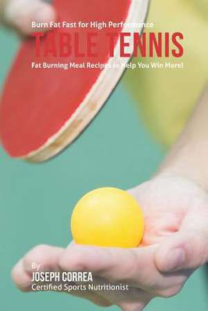 Burn Fat Fast for High Performance Table Tennis de Correa (Certified Sports Nutritionist)