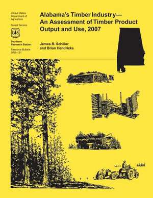 Alabama's Timber Industry- An Assessment of Timber Product Output and Use, 2007 de James R. Schiller