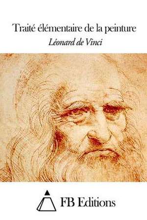 Traite Elementaire de La Peinture de Leonard De Vinci