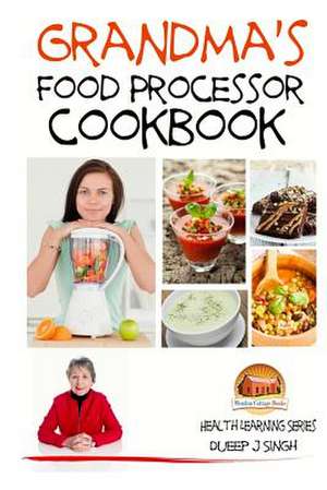 Grandma's Food Processor Cookbook de Dueep J. Singh