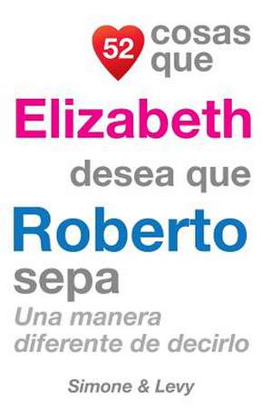 52 Cosas Que Elizabeth Desea Que Roberto Sepa de J. L. Leyva