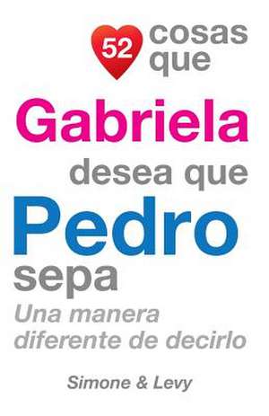 52 Cosas Que Gabriela Desea Que Pedro Sepa de J. L. Leyva