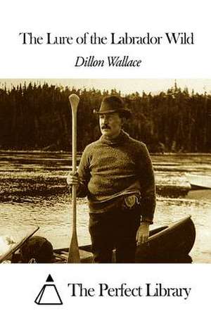 The Lure of the Labrador Wild de Dillon Wallace