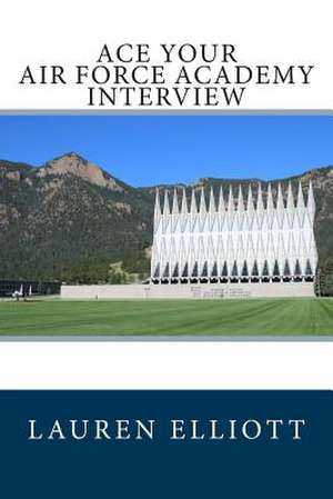 Ace Your Air Force Academy Interview de Lauren Elliott