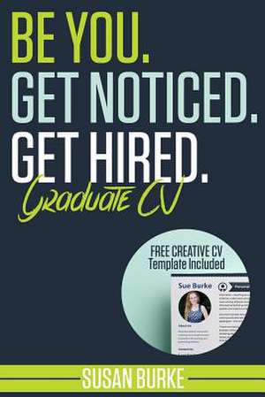 Be You, Get Noticed, Get Hired, Graduate CV (Includes a Free Creative CV Template) de Susan Burke