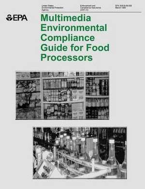 Multimedia Environmental Compliance Guide for Food Processors de U. S. Environmental Protection Agency