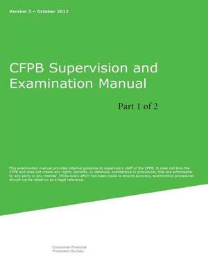 Cfpb Supervision and Examination Manual (Part 1 of 2) de Consumer Financial Protection Bureau