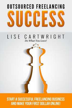 Outsourced Freelancing Success de Lise Cartwright